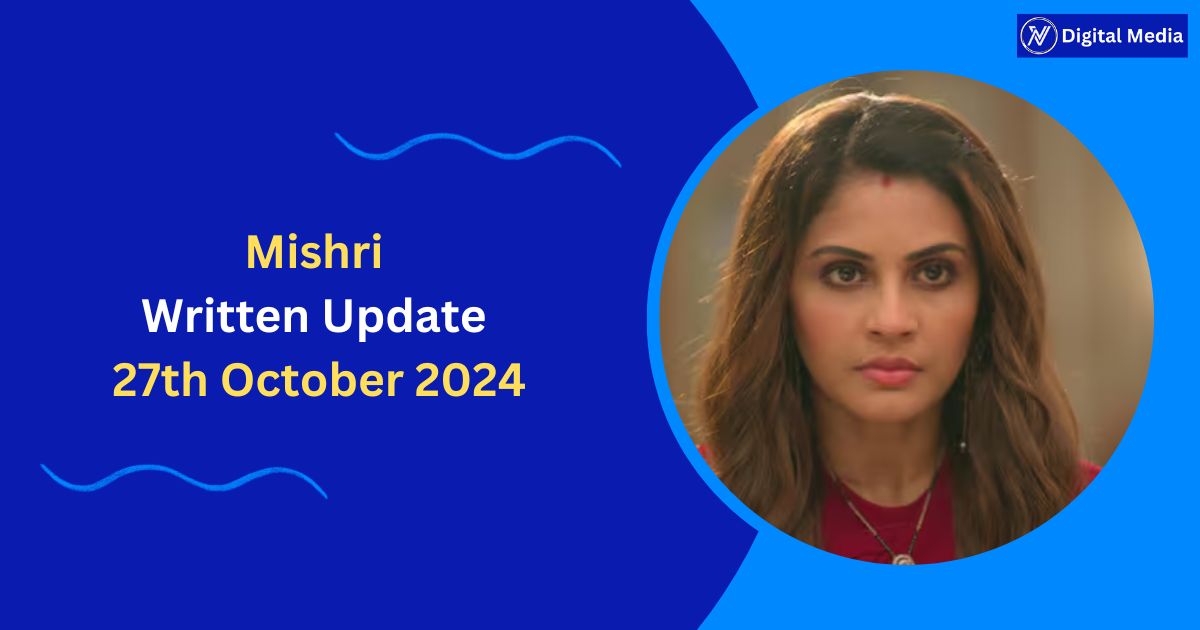 Mishri Written Update 27th October 2024